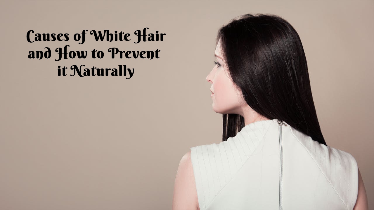 Causes of White Hair and How to Prevent it Naturally